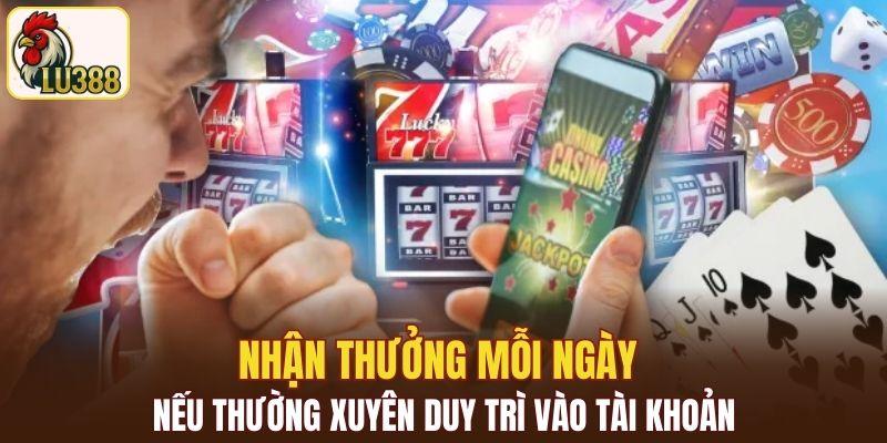 Nhận thưởng mỗi ngày nếu thường xuyên duy trì vào tài khoản