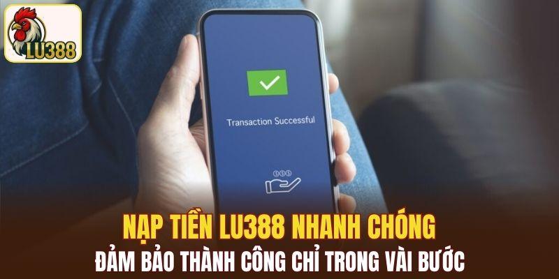 Nạp tiền LU388 nhanh chóng, đảm bảo thành công chỉ trong vài bước