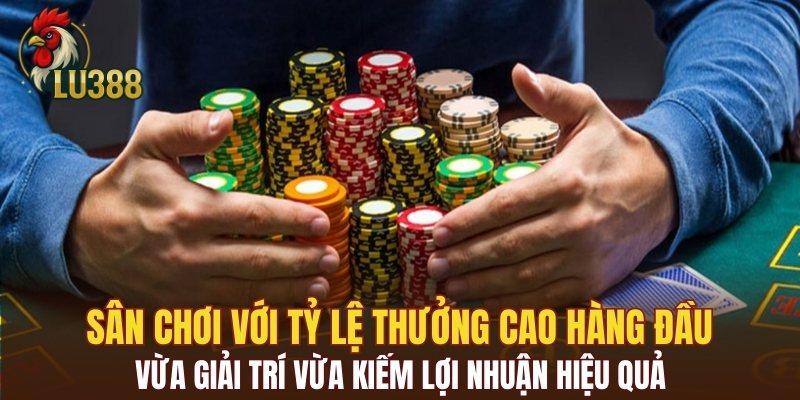 Sân chơi với tỷ lệ thưởng cao hàng đầu thị trường