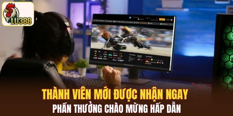 Thành viên mới được nhận ngay phần thưởng chào mừng hấp dẫn